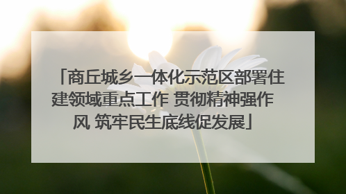 商丘城乡一体化示范区部署住建领域重点工作 贯彻精神强作风 筑牢民生底线促发展
