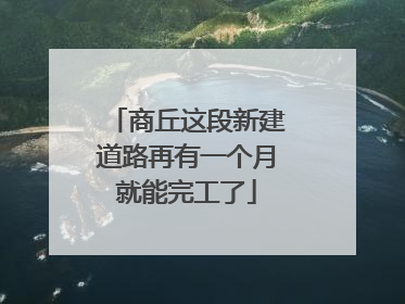 商丘这段新建道路再有一个月就能完工了