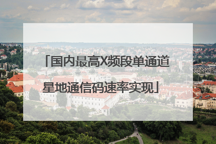国内最高X频段单通道星地通信码速率实现