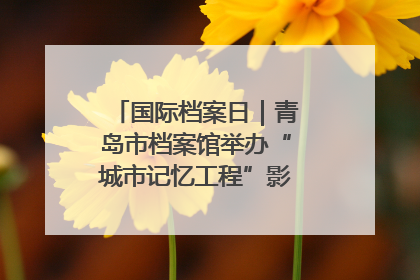 国际档案日｜青岛市档案馆举办“城市记忆工程”影像记录百姓讲堂