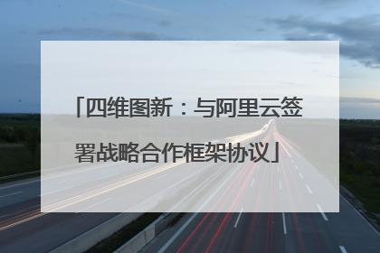 四维图新：与阿里云签署战略合作框架协议