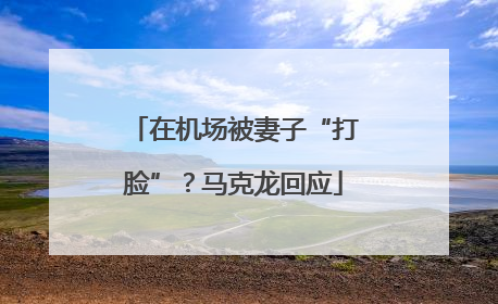 在机场被妻子“打脸”？马克龙回应