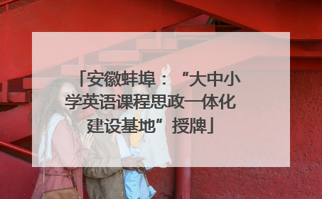 安徽蚌埠：“大中小学英语课程思政一体化建设基地”授牌