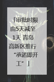审批时限由5天减至1天 青岛高新区推行“承诺即开工”