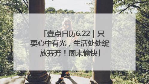 壹点日历6.22｜只要心中有光，生活处处绽放芬芳！周末愉快
