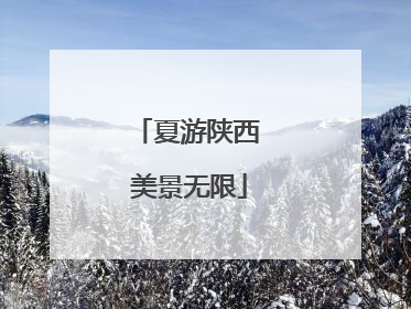 夏游陕西 美景无限