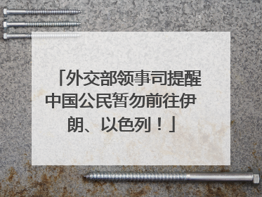 外交部领事司提醒中国公民暂勿前往伊朗、以色列！