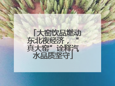 大窑饮品燃动东北夜经济，“真大窑”诠释汽水品质坚守
