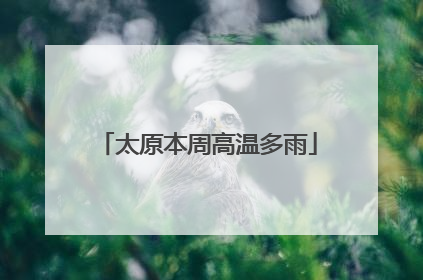 太原本周高温多雨