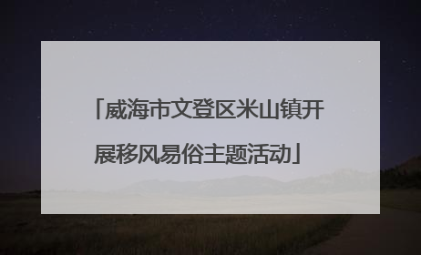 威海市文登区米山镇开展移风易俗主题活动