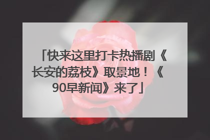 快来这里打卡热播剧《长安的荔枝》取景地！《90早新闻》来了