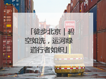 徒步北京｜碧空如洗，运河绿道行者如织