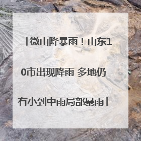 微山降暴雨！山东10市出现降雨 多地仍有小到中雨局部暴雨