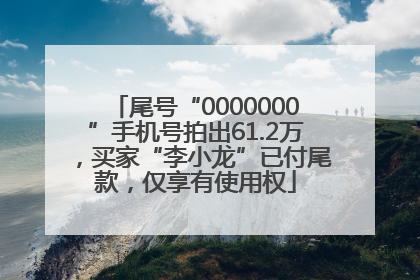 尾号“0000000”手机号拍出61.2万，买家“李小龙”已付尾款，仅享有使用权