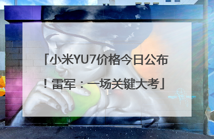 小米YU7价格今日公布！雷军：一场关键大考