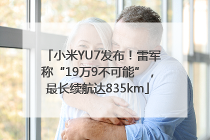 小米YU7发布！雷军称“19万9不可能”，最长续航达835km