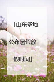 山东多地公布暑假放假时间