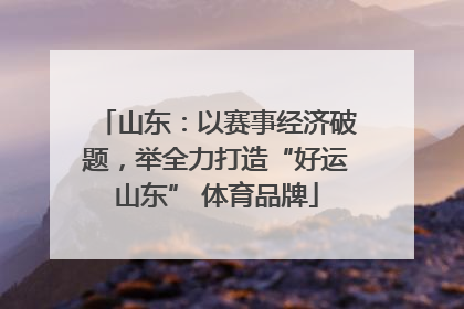 山东：以赛事经济破题，举全力打造“好运山东” 体育品牌