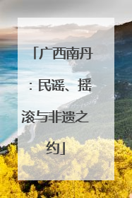 广西南丹：民谣、摇滚与非遗之约