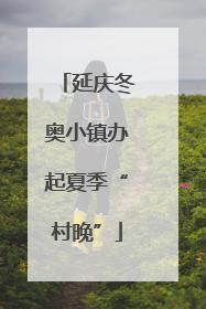 延庆冬奥小镇办起夏季“村晚”