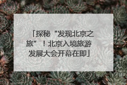 探秘“发现北京之旅”！北京入境旅游发展大会开幕在即