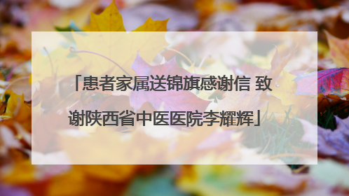 患者家属送锦旗感谢信 致谢陕西省中医医院李耀辉