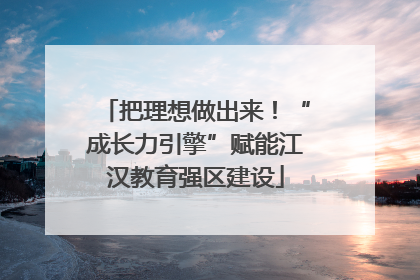 把理想做出来！“成长力引擎”赋能江汉教育强区建设