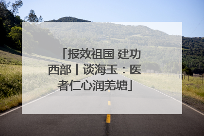 报效祖国 建功西部丨谈海玉：医者仁心润羌塘