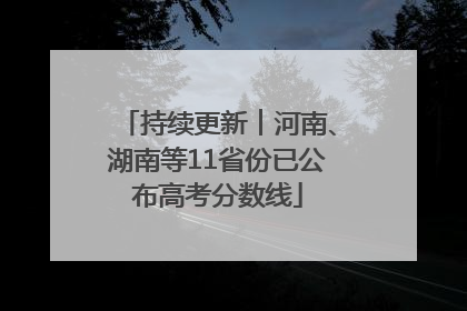 持续更新︱河南、湖南等11省份已公布高考分数线