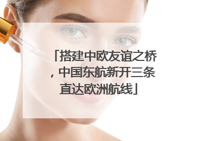 搭建中欧友谊之桥，中国东航新开三条直达欧洲航线