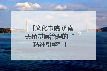 文化书院 济南天桥基层治理的“精神引擎”