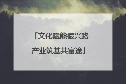 文化赋能振兴路 产业筑基共富途