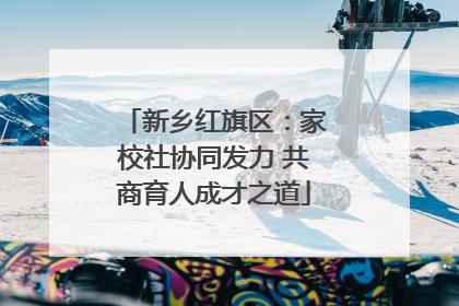 新乡红旗区：家校社协同发力 共商育人成才之道