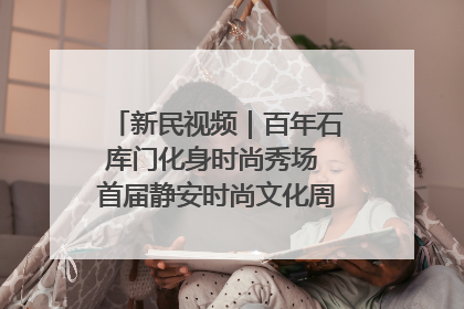 新民视频｜百年石库门化身时尚秀场 首届静安时尚文化周在张园开幕