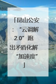 昆山公安：“云调解2.0”跑出矛盾化解“加速度”