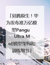 昇腾原生！华为发布准万亿模型Pangu Ultra MoE模型架构和训练细节