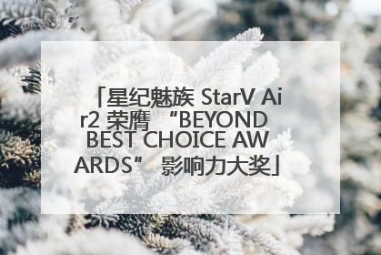 星纪魅族 StarV Air2 荣膺 “BEYOND BEST CHOICE AWARDS” 影响力大奖