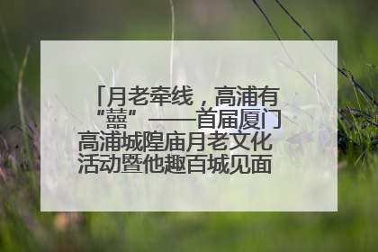 月老牵线，高浦有“囍”——首届厦门高浦城隍庙月老文化活动暨他趣百城见面会隆重举办