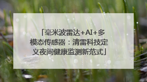 毫米波雷达+AI+多模态传感器：清雷科技定义夜间健康监测新范式
