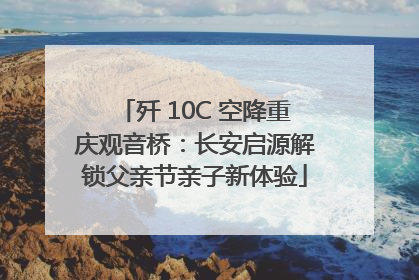 歼 10C 空降重庆观音桥：长安启源解锁父亲节亲子新体验