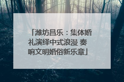 潍坊昌乐：集体婚礼演绎中式浪漫 奏响文明婚俗新乐章