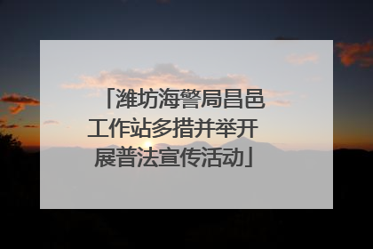 潍坊海警局昌邑工作站多措并举开展普法宣传活动