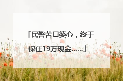 民警苦口婆心，终于保住19万现金……