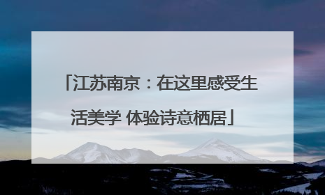 江苏南京：在这里感受生活美学 体验诗意栖居