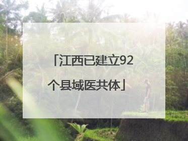 江西已建立92个县域医共体