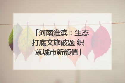 河南淮滨：生态打底文旅破题 织就城市新颜值