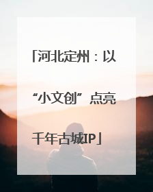 河北定州:以“小文创”点亮千年古城IP