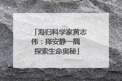海归科学家黄志伟：择安静一隅 探索生命奥秘