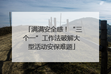 满满安全感！“三个一”工作法破解大型活动安保难题