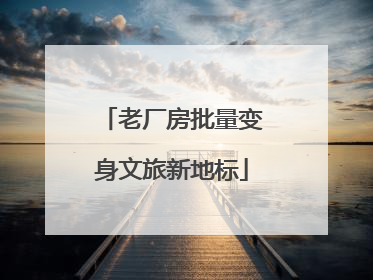 老厂房批量变身文旅新地标